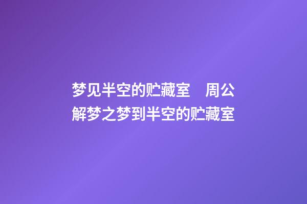 梦见半空的贮藏室　周公解梦之梦到半空的贮藏室